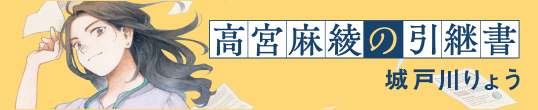 城戸川りょう『高宮麻綾の引継書』特設サイトへ