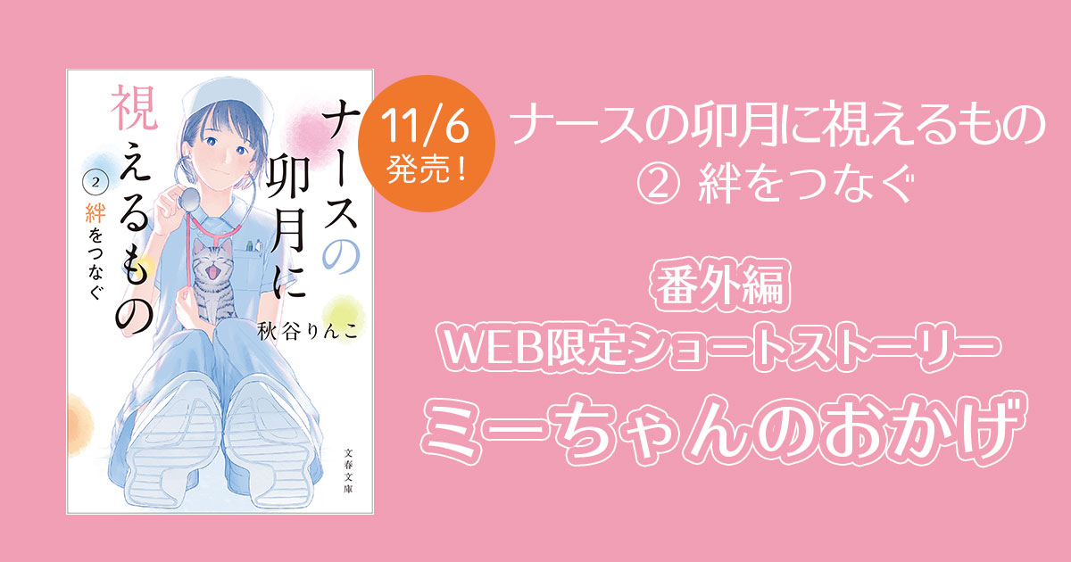 ミーちゃんのおかげ 『ナースの卯月に視えるもの2 絆をつなぐ』番外編 | 特集 - 本の話