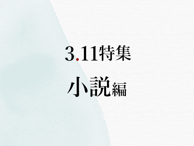 作家が物語に込めた、東日本大震災への鎮魂と明日への願い【3.11