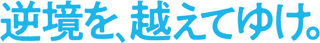 逆境を、越えてゆけ。